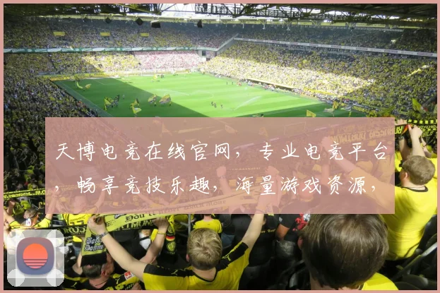 天博电竞在线官网，专业电竞平台，畅享竞技乐趣，海量游戏资源，等你来战
