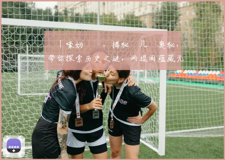 鍦ㄧ嚎妫嬬墝，揭秘闂ㄦ埛奥秘，带你探索历史之谜，两逗间蕴藏无尽魅力