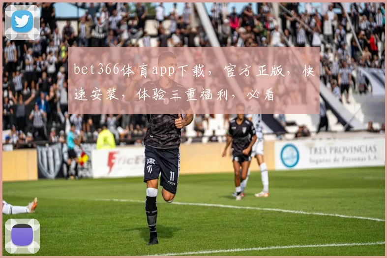 bet366体育app下载，官方正版，快速安装，体验三重福利，必看